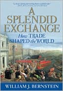 Book cover image of A Splendid Exchange: How Trade Shaped the World by William J. Bernstein