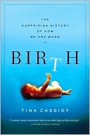 Book cover image of Birth: The Surprising History of How We Are Born by Tina Cassidy