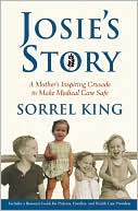 Book cover image of Josie's Story: A Mother's Inspiring Crusade to Make Medical Care Safe by Sorrel King