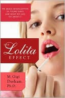 Book cover image of The Lolita Effect: The Media Sexualization of Young Girls and What We Can Do about It by M. Gigi Durham