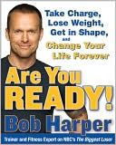 Book cover image of Are You Ready!: To Take Charge, Lose Weight, Get in Shape, and Change Your Life Forever by Bob Harper