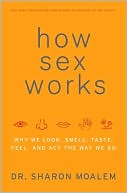 Sharon Moalem: How Sex Works: Why We Look, Smell, Taste, Feel, and Act the Way We Do