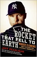 Jeff Pearlman: The Rocket That Fell to Earth: Roger Clemens and the Rage for Baseball Immortality