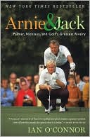 Book cover image of Arnie and Jack: Palmer, Nicklaus, and Golf's Greatest Rivalry by Ian O'Connor