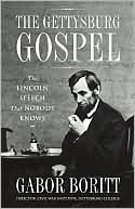 Gabor Boritt: The Gettysburg Gospel: The Lincoln Speech That Nobody Knows