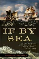 George C. Daughan: If by Sea: The Forging of the American Navy - from the Revolution to the War of 1812