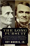 Book cover image of Long Pursuit: Abraham Lincoln's Thirty-Year Struggle with Stephen Douglas for the Heart and Soul of America by Roy Morris Jr.