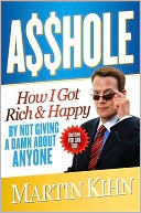 Martin Kihn: A$$hole: How I Got Rich and Happy by Not Giving a Damn about Anyone and How You Can, Too