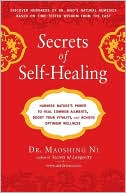 Book cover image of Secrets of Self-Healing: Harness Nature's Power to Heal Common Ailments, Boost Your Vitality, and Achieve Optimum Wellness by Maoshing Ni