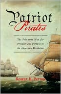 Book cover image of Patriot Pirates: The Privateer War for Freedom and Fortune in the American Revolution by Robert H. Patton