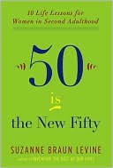 Book cover image of Fifty Is the New Fifty: Ten Life Lessons for Women in Second Adulthood by Suzanne Braun Levine