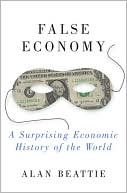 Alan Beattie: False Economy: A Surprising Economic History of the World