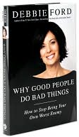 Book cover image of Why Good People Do Bad Things: How to Stop Being Your Own Worst Enemy by Debbie Ford