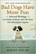 Book cover image of Bad Dogs Have More Fun: Selected Writings on Animals, Family and Life by John Grogan for The Philadelphia Inquirer by John Grogan