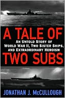 Jonathan J. McCullough: A Tale of Two Subs: An Untold Story of World War II, Two Sister Ships, and Extraordinary Heroism