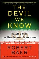 Book cover image of The Devil We Know: Dealing with the New Iranian Superpower by Robert Baer