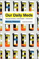 Book cover image of Our Daily Meds: How the Pharmaceutical Companies Transformed Themselves into Slick Marketing Machines and Hooked the Nation on Prescription Drugs by Melody Petersen