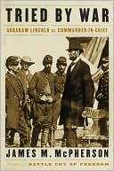 James M. McPherson: Tried by War: Abraham Lincoln as Commander-in-Chief