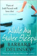 Barbara Delinsky: While My Sister Sleeps
