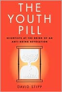 David Stipp: The Youth Pill: Scientists at the Brink of an Anti-Aging Revolution