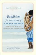 Sarah Napthali: Buddhism for Mothers of Schoolchildren: Finding Calm in the Chaos of the School Years
