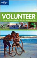 Lonely Planet Publications: Volunteer: A Traveller's Guide to Making a Difference Around the World