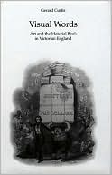 Book cover image of Visual Words: Art and the Material Book in Victorian England by Gerard Curtis
