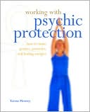 Teresa Moorey: Working with Psychic Protection: How to Create Positive, Protective and Healing Energies