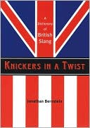 Book cover image of Knickers in a Twist: A Dictionary of British Slang by Jonathan Bernstein
