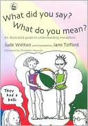 Book cover image of What Did You Say? What Do You Mean?: An illustrated guide to understanding metaphors by June Welton