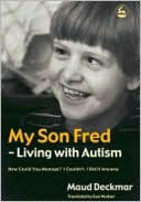 Book cover image of My Son Fred - Living with Autism: How Could You Manage? I Couldn'T. I Did It Anyway by Maud Deckmar