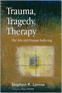 Book cover image of Trauma, Tragedy, Therapy: The Arts and Human Suffering by Stephen K. Levine