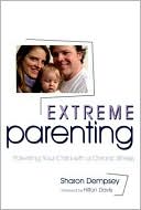 Book cover image of Extreme Parenting: Parenting Your Child with a Chronic Illness by Sharon Dempsey