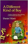 Daniel Mont: A Different Kind of Boy: A Father's Memoir About Raising a Gifted Child with Autism