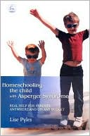 Lise Pyles: Homeschooling the Child with Asperger Syndrome: Real Help for Parents Anywhere and on Any Budget