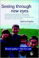 Book cover image of Seeing Through New Eyes: Changing the Lives of Children with Autism, Asperger Syndrome and Other Developmental Disabilities Through Vision Therapy by Melvin Kaplan