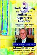 Book cover image of Understanding the Nature of Autism and Asperger's Disorder: Forty Years of Clinical Practice and Pioneering Research by Edward R. Ritvo