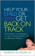 Book cover image of Help Your Child or Teen Get Back on Track: What Parents and Professionals Can Do for Childhood Emotional and Behavioral Problems by Kenneth Talan