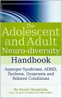 Book cover image of The Adolescent and Adult Neuro-Diversity Handbook: Asperger Syndrome, ADHD, Dyslexia, Dyspraxia, and Related Conditions by Sarah Hendrickx