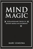 Marc Lemezma: Mind Magic: Extraordinary Tricks to Mystify, Baffle and Entertain