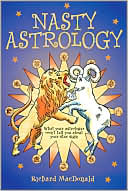 Richard MacDonald: Nasty Astrology: What Your Astrologer Won't Tell You About Your Star Sign