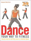 Natalie Blenford: Dance Your Way to Fitness: Step-By-Step Fun and Flirty Ways to a Fabulous Figure