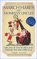 Book cover image of March Hares and Monkeys' Uncles: Origins of the Words and Phrases We Use Every Day by Harry Oliver
