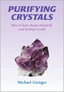 Michael Gienger: Purifying Crystals: How to Clear, Charge and Purify Your Healing Crystals