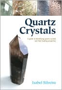 Book cover image of Quartz Crystals: A Guide to Identifying Quartz Crystals and Their Healing Properties, Including the Many Types of Clear Quartz Crystals by Isabel Silveira