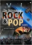 Mark Beech: The Dictionary of Rock And Pop Names: Why Were They Called That? From Aaliyah To Zz Top