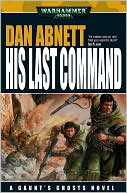 Dan Abnett: His Last Command (Gaunt's Ghost Series)