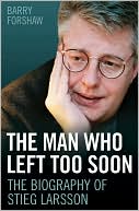 Book cover image of The Man Who Left Too Soon: The Biography of Stieg Larsson by Barry Forshaw