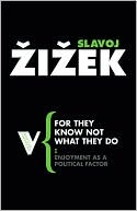 Slavoj Zizek: For They Know Not What They Do: Enjoyment as a Political Factor