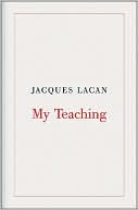 Jacques Lacan: My Teaching